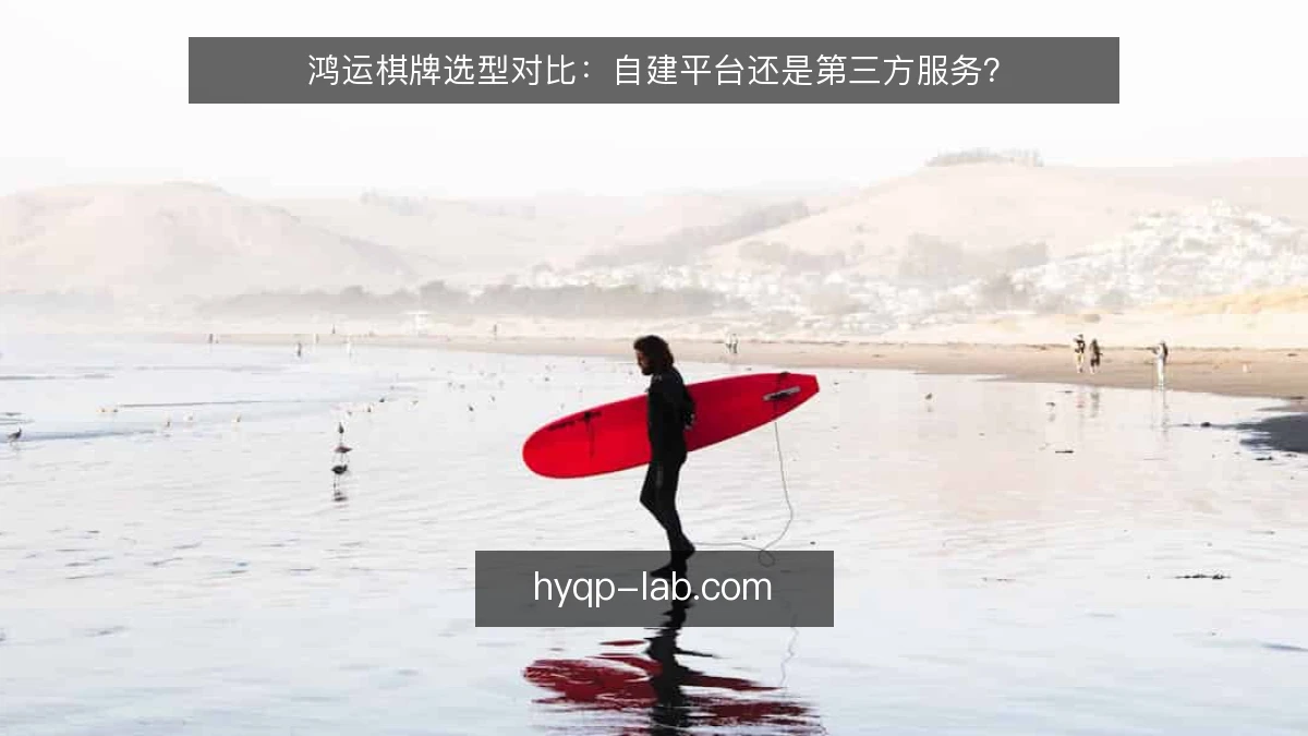 鸿运棋牌选型对比：自建平台还是第三方服务？