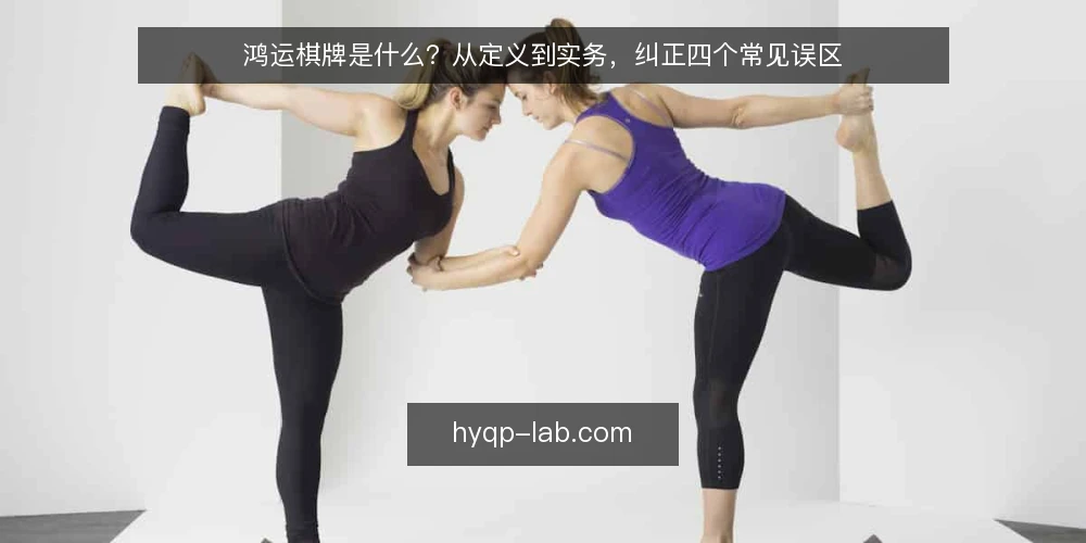 鸿运棋牌是什么？从定义到实务，纠正四个常见误区 — 鸿运棋牌是什么：先厘清定义 配图
