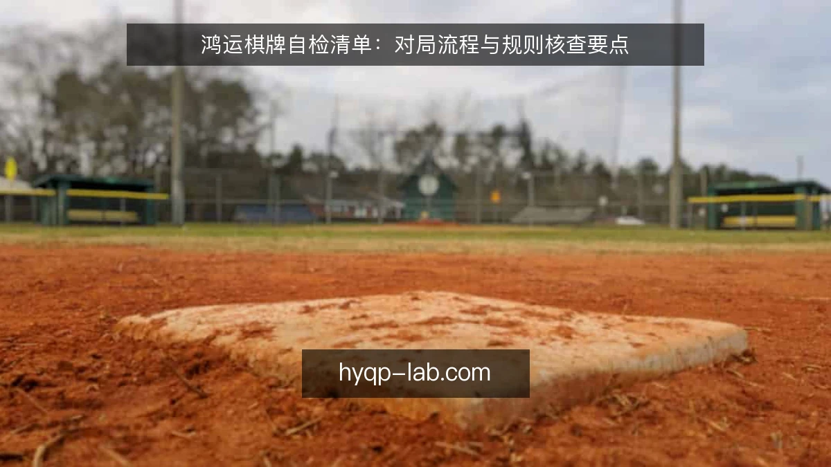 鸿运棋牌自检清单:对局流程与规则核查要点