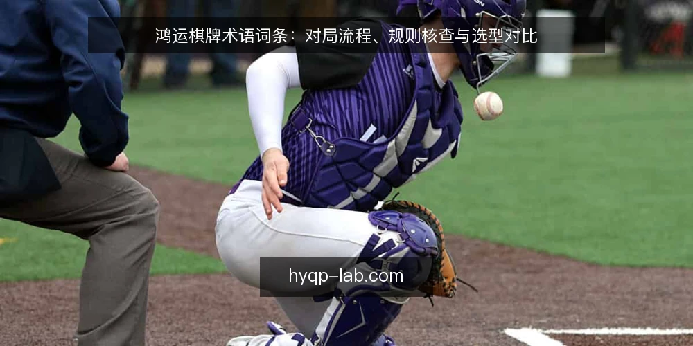 鸿运棋牌术语词条：对局流程、规则核查与选型对比 — 核心术语与选择标准 配图