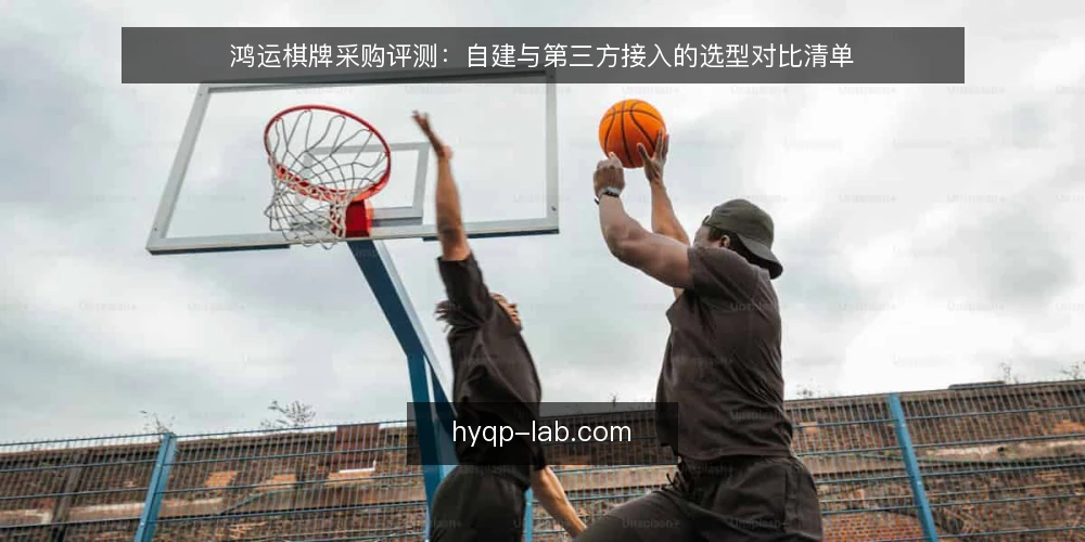 鸿运棋牌采购评测：自建与第三方接入的选型对比清单 — 先定评测口径：采购方要回答的三个问题 配图